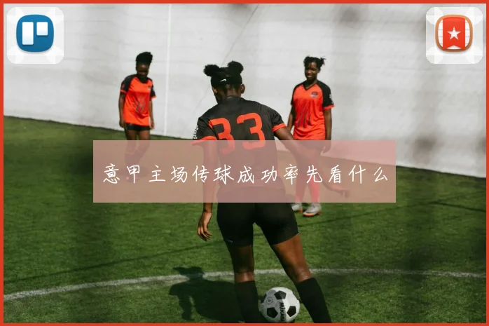 意甲主场传球成功率先看什么