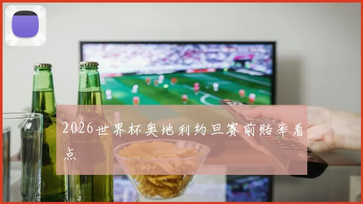 2026世界杯奥地利约旦赛前赔率看点
