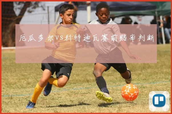 厄瓜多尔vs科特迪瓦赛前赔率判断