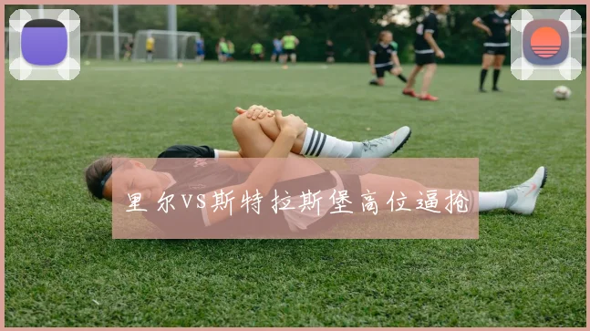 里尔vs斯特拉斯堡高位逼抢