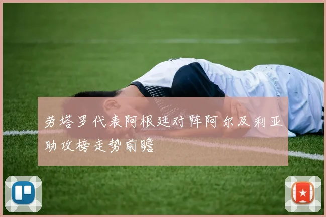 劳塔罗代表阿根廷对阵阿尔及利亚助攻榜走势前瞻