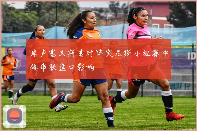 库卢塞夫斯基对阵突尼斯小组赛中路串联盘口影响