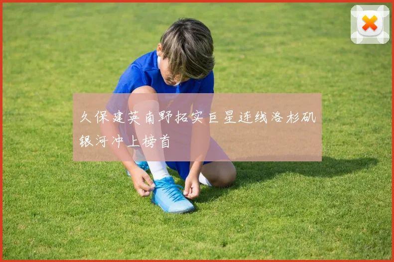 久保建英南野拓实巨星连线洛杉矶银河冲上榜首